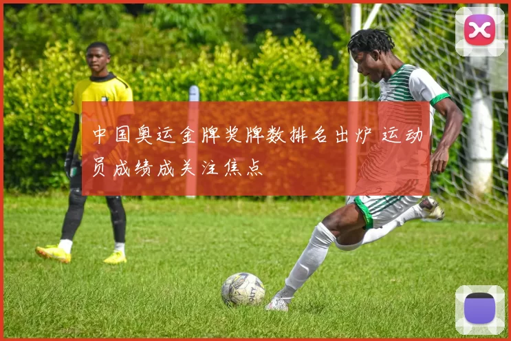 中国奥运金牌奖牌数排名出炉 运动员成绩成关注焦点