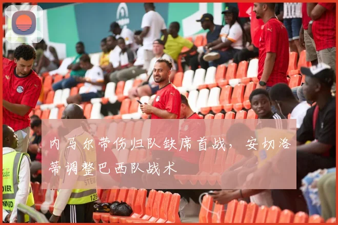 内马尔带伤归队缺席首战，安切洛蒂调整巴西队战术
